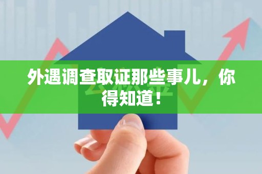 梅列外遇调查取证那些事儿，你得知道！