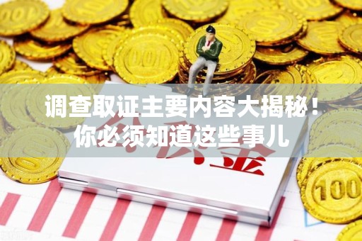 梅列调查取证主要内容大揭秘！你必须知道这些事儿
